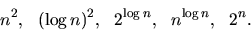 \begin{displaymath}n^2 ,\ \ ( \log n )^2 ,\ \ 2^{\log n} ,\ \ n^{ \log n} ,\ \ 2^n .\end{displaymath}